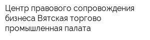 Центр правового сопровождения бизнеса Вятская торгово-промышленная палата