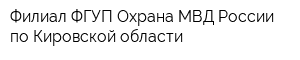 Филиал ФГУП Охрана МВД России по Кировской области