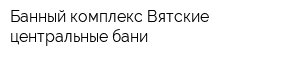 Банный комплекс Вятские центральные бани
