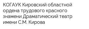 КОГАУК Кировский областной ордена трудового красного знамени Драматический театр имени СМ Кирова