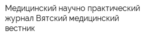 Медицинский научно-практический журнал Вятский медицинский вестник