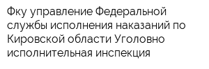 Фку управление Федеральной службы исполнения наказаний по Кировской области Уголовно-исполнительная инспекция