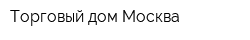 Торговый дом Москва