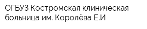ОГБУЗ Костромская клиническая больница им Королёва ЕИ