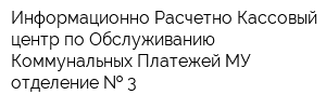 Информационно-Расчетно-Кассовый центр по Обслуживанию Коммунальных Платежей МУ отделение   3