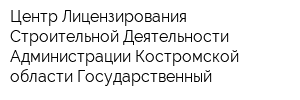 Центр Лицензирования Строительной Деятельности Администрации Костромской области Государственный