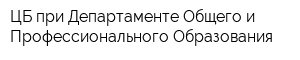 ЦБ при Департаменте Общего и Профессионального Образования