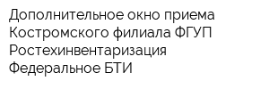 Дополнительное окно приема Костромского филиала ФГУП Ростехинвентаризация - Федеральное БТИ
