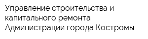 Управление строительства и капитального ремонта Администрации города Костромы