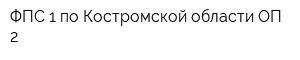 ФПС 1 по Костромской области ОП 2