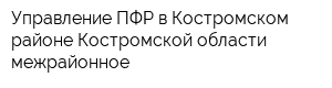 Управление ПФР в Костромском районе Костромской области межрайонное