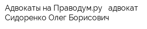Адвокаты на Праводумру - адвокат Сидоренко Олег Борисович