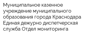 Муниципальное казенное учреждение муниципального образования города Краснодара Единая дежурно-диспетчерская служба Отдел мониторинга