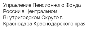 Управление Пенсионного Фонда России в Центральном Внутригодском Округе г Краснодара Краснодарского края