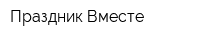 Праздник Вместе