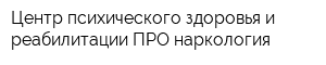 Центр психического здоровья и реабилитации ПРО наркология