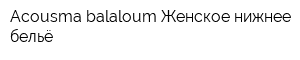 Acousma balaloum Женское нижнее бельё