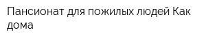 Пансионат для пожилых людей Как дома