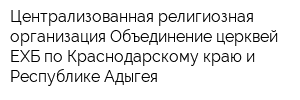 Централизованная религиозная организация Объединение церквей ЕХБ по Краснодарскому краю и Республике Адыгея