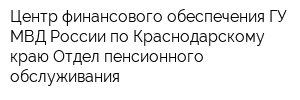 Центр финансового обеспечения ГУ МВД России по Краснодарскому краю Отдел пенсионного обслуживания