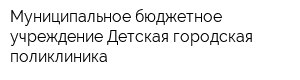 Муниципальное бюджетное учреждение Детская городская поликлиника