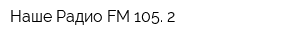 Наше Радио FM 105 2