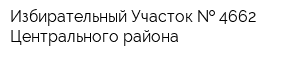 Избирательный Участок   4662 Центрального района