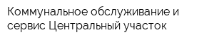 Коммунальное обслуживание и сервис Центральный участок