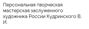 Персональная творческая мастерская заслуженного художника России Кудринского В И