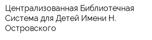 Централизованная Библиотечная Система для Детей Имени Н Островского