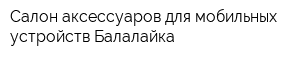 Салон аксессуаров для мобильных устройств Балалайка