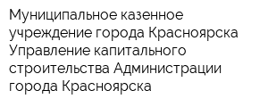 Муниципальное казенное учреждение города Красноярска Управление капитального строительства Администрации города Красноярска