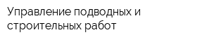 Управление подводных и строительных работ