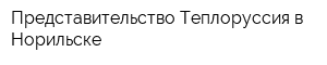 Представительство Теплоруссия в Норильске