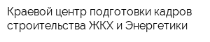Краевой центр подготовки кадров строительства ЖКХ и Энергетики