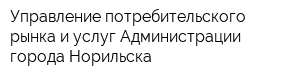 Управление потребительского рынка и услуг Администрации города Норильска