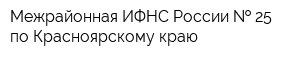 Межрайонная ИФНС России   25 по Красноярскому краю