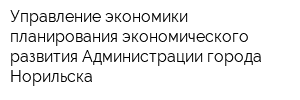 Управление экономики планирования экономического развития Администрации города Норильска