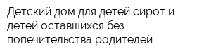 Детский дом для детей-сирот и детей оставшихся без попечительства родителей