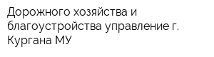 Дорожного хозяйства и благоустройства управление г Кургана МУ