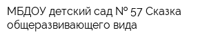 МБДОУ детский сад   57 Сказка общеразвивающего вида