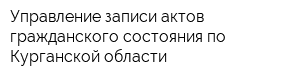Управление записи актов гражданского состояния по Курганской области