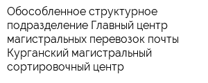 Обособленное структурное подразделение Главный центр магистральных перевозок почты Курганский магистральный сортировочный центр