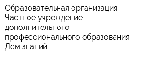 Образовательная организация Частное учреждение дополнительного профессионального образования Дом знаний