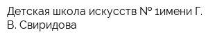 Детская школа искусств   1имени Г В Свиридова