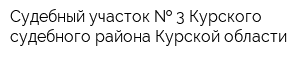 Судебный участок   3 Курского судебного района Курской области