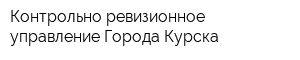 Контрольно-ревизионное управление Города Курска