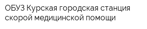 ОБУЗ Курская городская станция скорой медицинской помощи