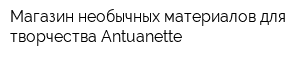 Магазин необычных материалов для творчества Antuanette