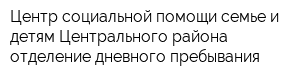 Центр социальной помощи семье и детям Центрального района отделение дневного пребывания